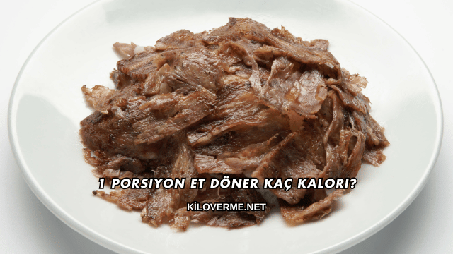 1 Porsiyon Et Döner Kaç Kalori?