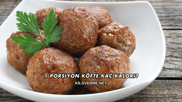 1 Porsiyon Köfte Kaç Kalori?
