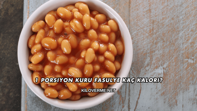 1 Porsiyon Kuru Fasulye Kaç Kalori?