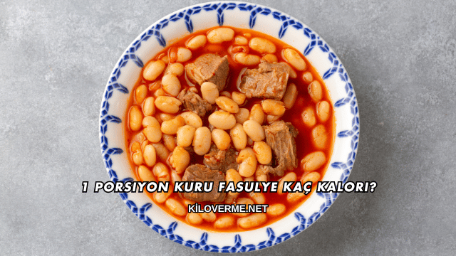 1 Porsiyon Kuru Fasulye Kaç Kalori?