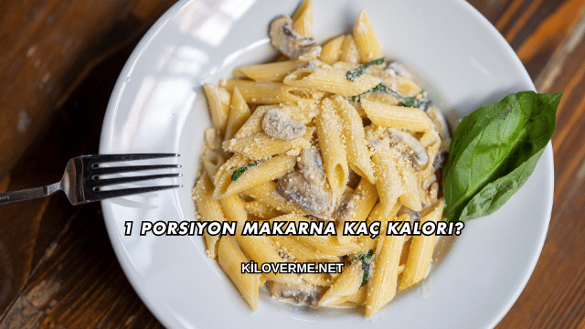 1 Porsiyon Makarna Kaç Kalori?