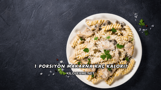 1 Porsiyon Makarna Kaç Kalori?