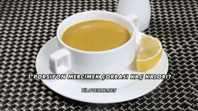 1 Porsiyon Mercimek Çorbası Kaç Kalori?