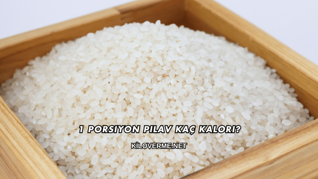 1 Porsiyon Pilav Kaç Kalori?