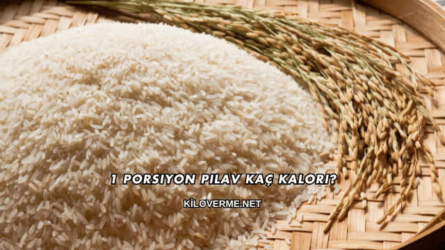 1 Porsiyon Pilav Kaç Kalori?