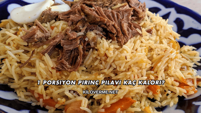 1 Porsiyon Pirinç Pilavı Kaç Kalori?