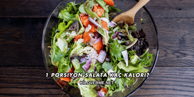 1 Porsiyon Salata Kaç Kalori?