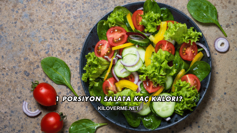 1 Porsiyon Salata Kaç Kalori?
