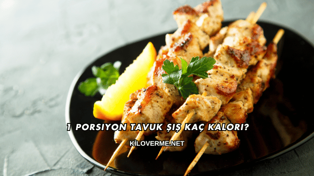 1 Porsiyon Tavuk Şiş Kaç Kalori?