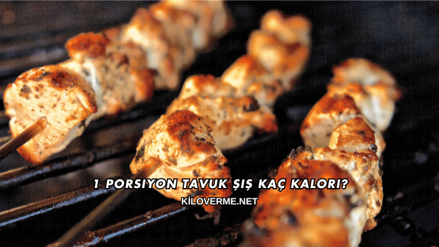 1 Porsiyon Tavuk Şiş Kaç Kalori?