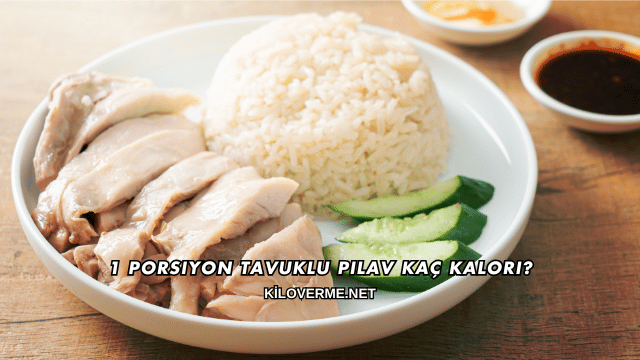 1 Porsiyon Tavuklu Pilav Kaç Kalori?