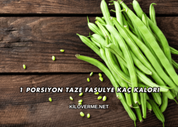 1 Porsiyon Taze Fasulye Kaç Kalori
