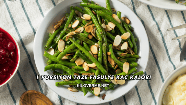 1 Porsiyon Taze Fasulye Kaç Kalori