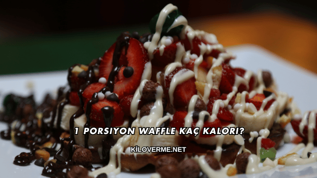 1 Porsiyon Waffle Kaç Kalori?