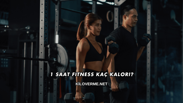 1 Saat Fitness Kaç Kalori?