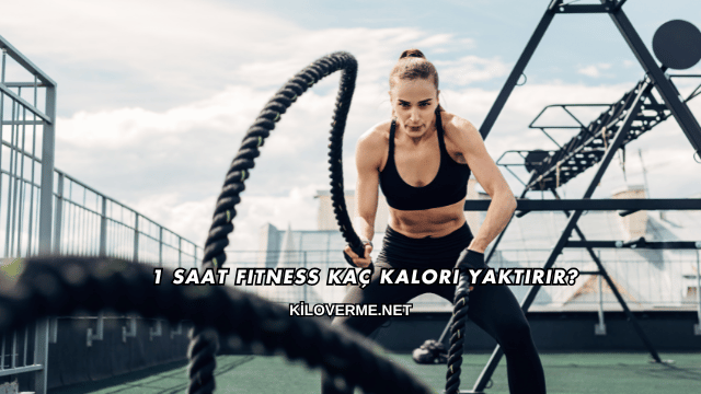 1 Saat Fitness Kaç Kalori Yaktırır?
