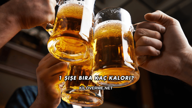 1 Şişe Bira Kaç Kalori?
