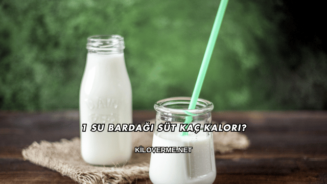 1 Su Bardağı Süt Kaç Kalori?