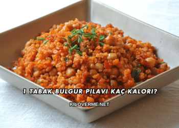 1 Tabak Bulgur Pilavı Kaç Kalori?