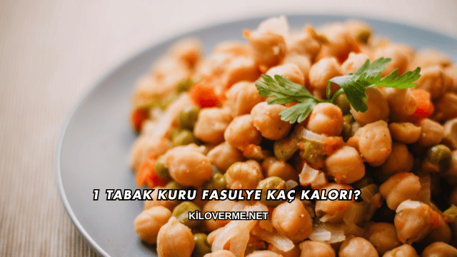 1 Tabak Kuru Fasulye Kaç Kalori?