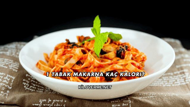 1 Tabak Makarna Kaç Kalori?