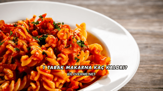 1 Tabak Makarna Kaç Kalori?