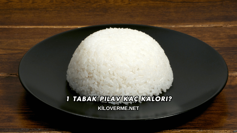 1 Tabak Pilav Kaç Kalori?