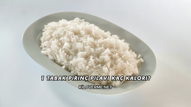 1 Tabak Pirinç Pilavı Kaç Kalori?