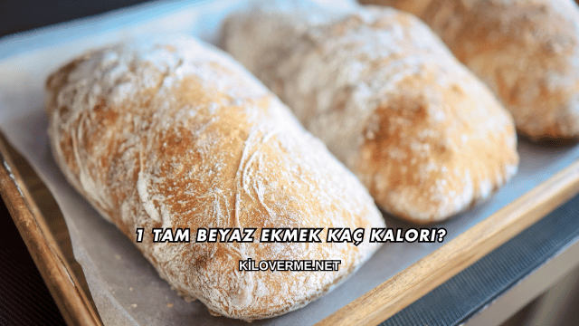 1 Tam Beyaz Ekmek Kaç Kalori?
