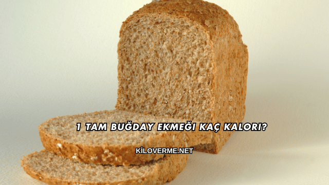 1 Tam Buğday Ekmeği Kaç Kalori?