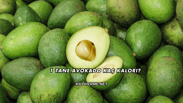 1 Tane Avokado Kaç Kalori?