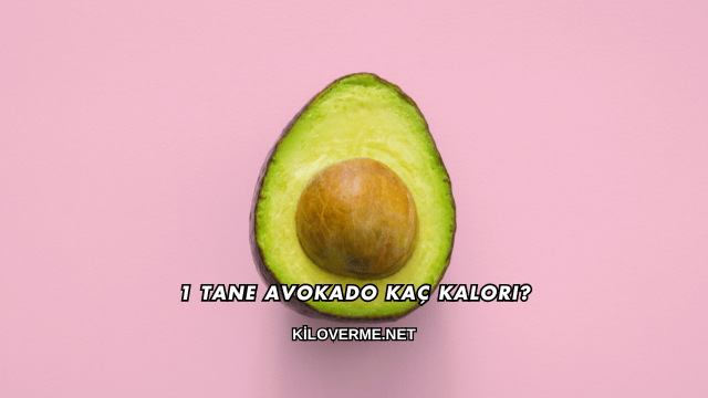 1 Tane Avokado Kaç Kalori?