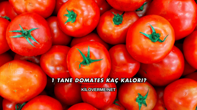 1 Tane Domates Kaç Kalori?