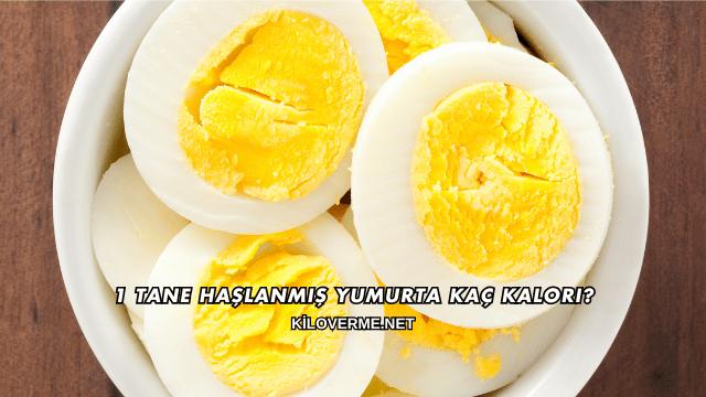 1 Tane Haşlanmış Yumurta Kaç Kalori?