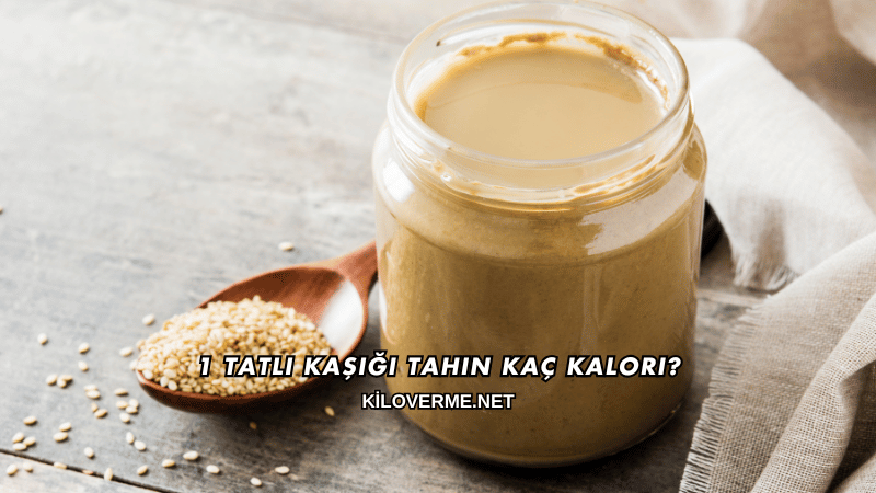 1 Tatlı Kaşığı Tahin Kaç Kalori?