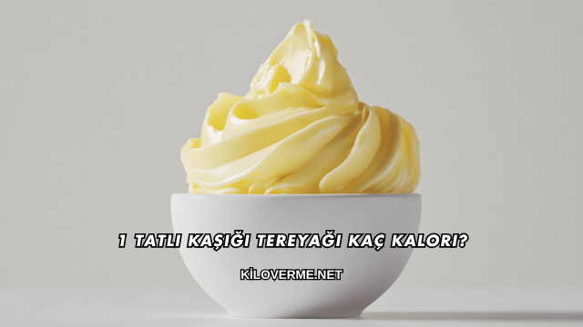 1 Tatlı Kaşığı Tereyağı Kaç Kalori?