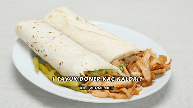 1 Tavuk Döner Kaç Kalori?
