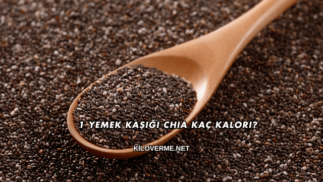 1 Yemek Kaşığı Chia Kaç Kalori?