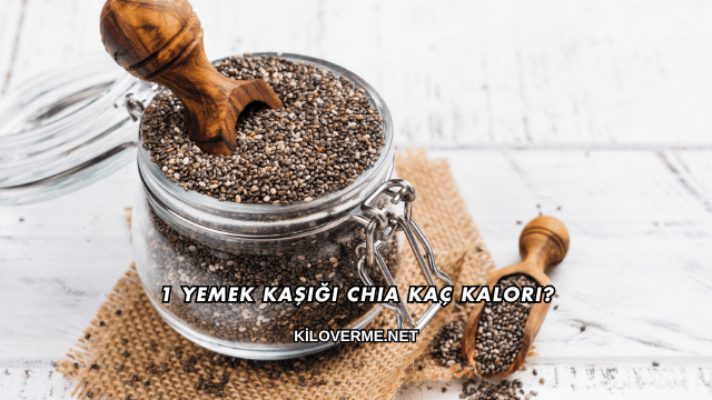 1 Yemek Kaşığı Chia Kaç Kalori?