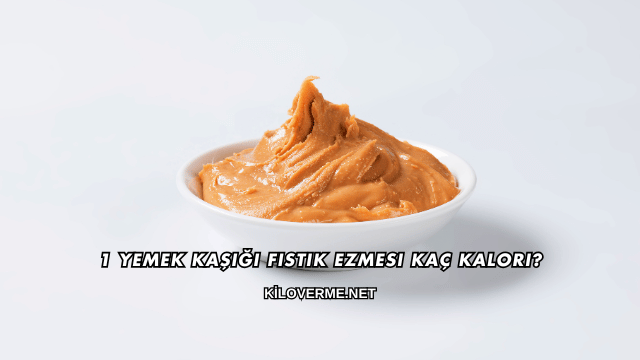 1 Yemek Kaşığı Fıstık Ezmesi Kaç Kalori?