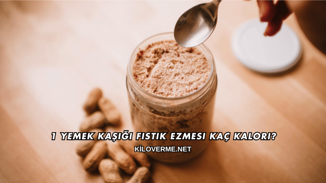 1 Yemek Kaşığı Fıstık Ezmesi Kaç Kalori?