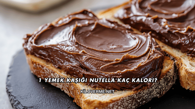 1 Yemek Kaşığı Nutella Kaç Kalori?