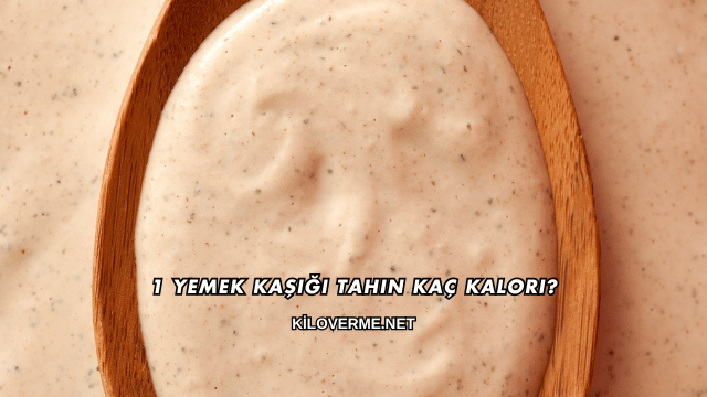 1 Yemek Kaşığı Tahin Kaç Kalori?