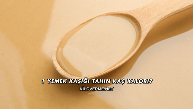 1 Yemek Kaşığı Tahin Kaç Kalori?
