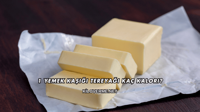 1 Yemek Kaşığı Tereyağı Kaç Kalori?