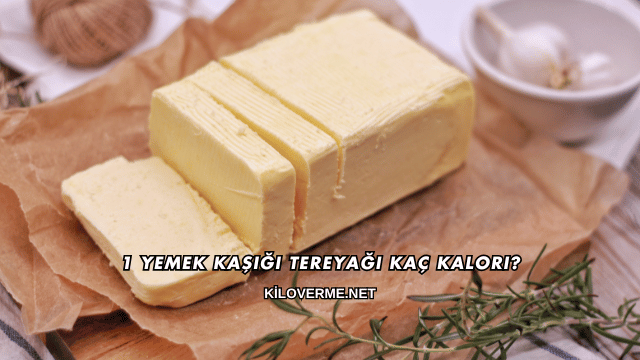 1 Yemek Kaşığı Tereyağı Kaç Kalori?