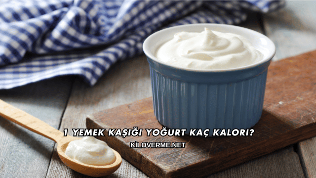 1 Yemek Kaşığı Yoğurt Kaç Kalori?