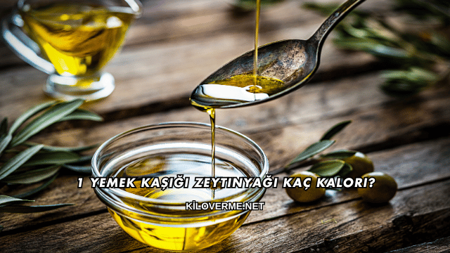 1 Yemek Kaşığı Zeytinyağı Kaç Kalori?