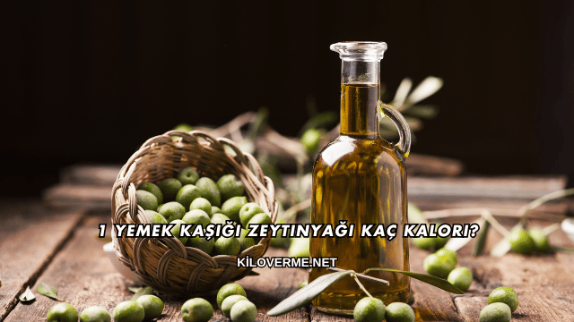 1 Yemek Kaşığı Zeytinyağı Kaç Kalori?