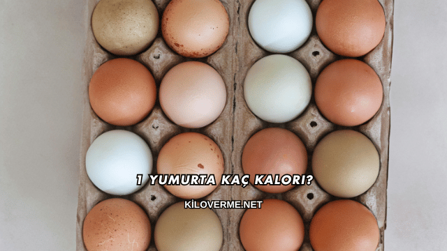 1 Yumurta Kaç Kalori?
